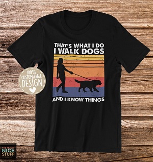 Funny t-shirt for the dog walker- black t-shirt with "That's what I do. I walk Dogs and i know things"