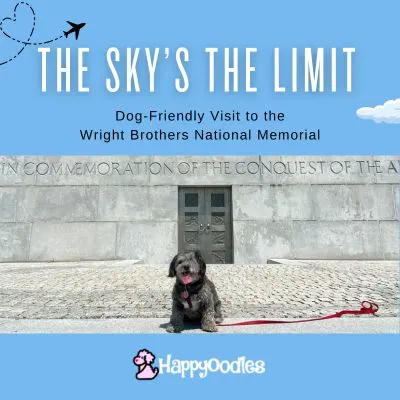 Visiting the Wright Brothers Monument in NC with a dog- title page with the words - The Sky's the Limit- Dog-Friendly visit to the Wright Brothers National Memorial. and Happyoodles logo.